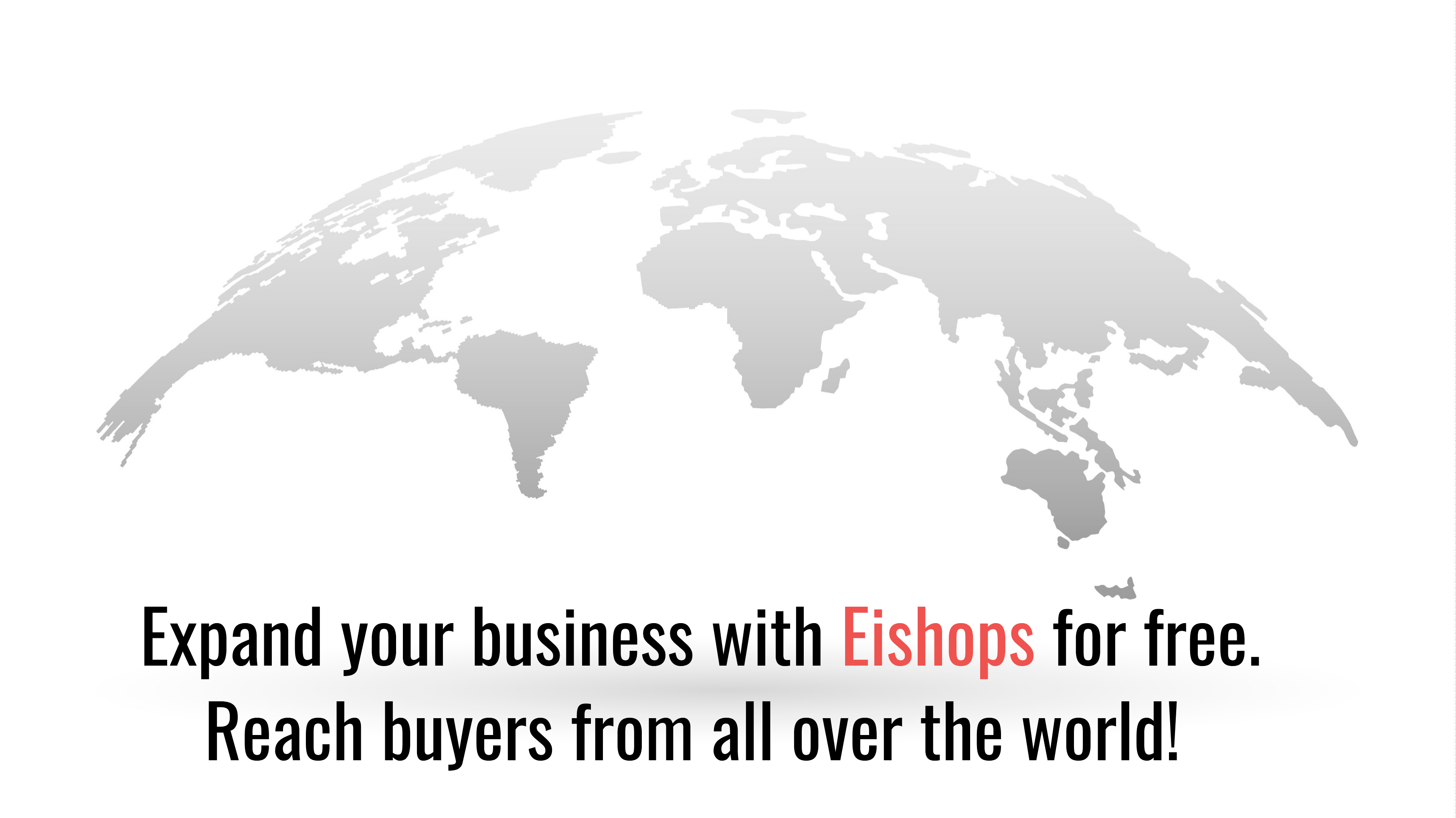 expand your business with Eishops for free. reach buyers from all over the world