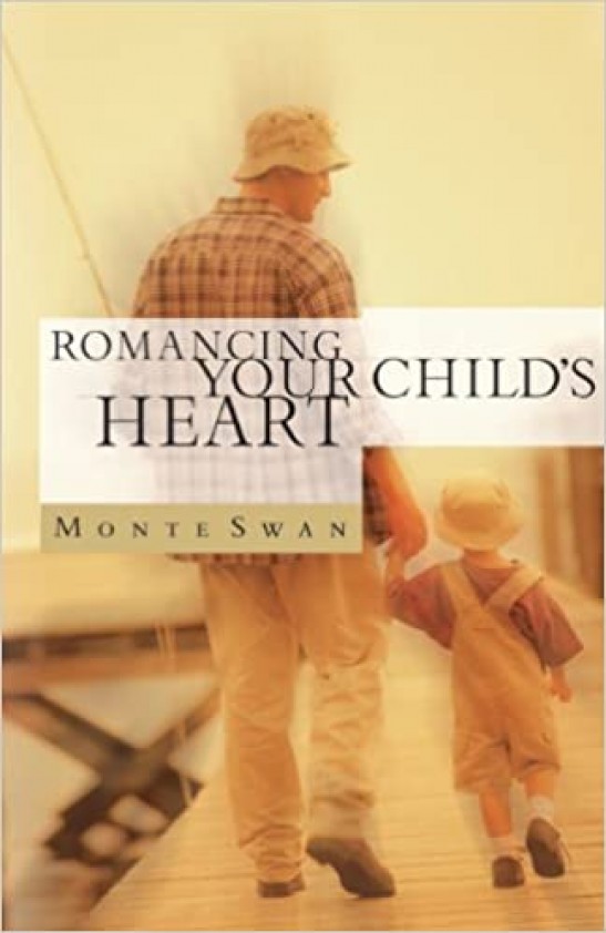 Romancing Your Child's Heart by Monte Swan