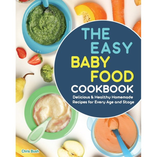 The Easy Baby Food Cookbook : Delicious & Healthy Homemade Recipes for Every Age and Stage (Paperback)