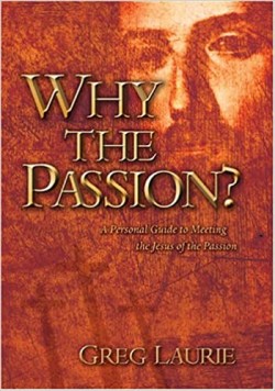 Why The Passion? A Personal Guide To Meeting The Jesus Of The Passion